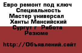 Евро ремонт под ключ  › Специальность ­ Мастер универсал  - Ханты-Мансийский, Сургут г. Работа » Резюме   